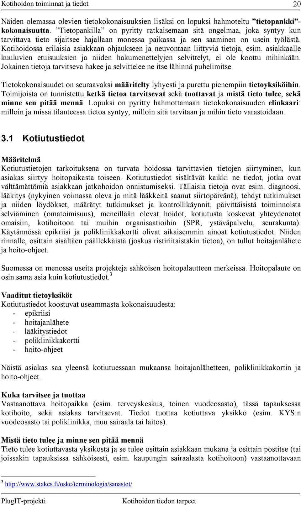 Kotihoidossa erilaisia asiakkaan ohjaukseen ja neuvontaan liittyviä tietoja, esim. asiakkaalle kuuluvien etuisuuksien ja niiden hakumenettelyjen selvittelyt, ei ole koottu mihinkään.