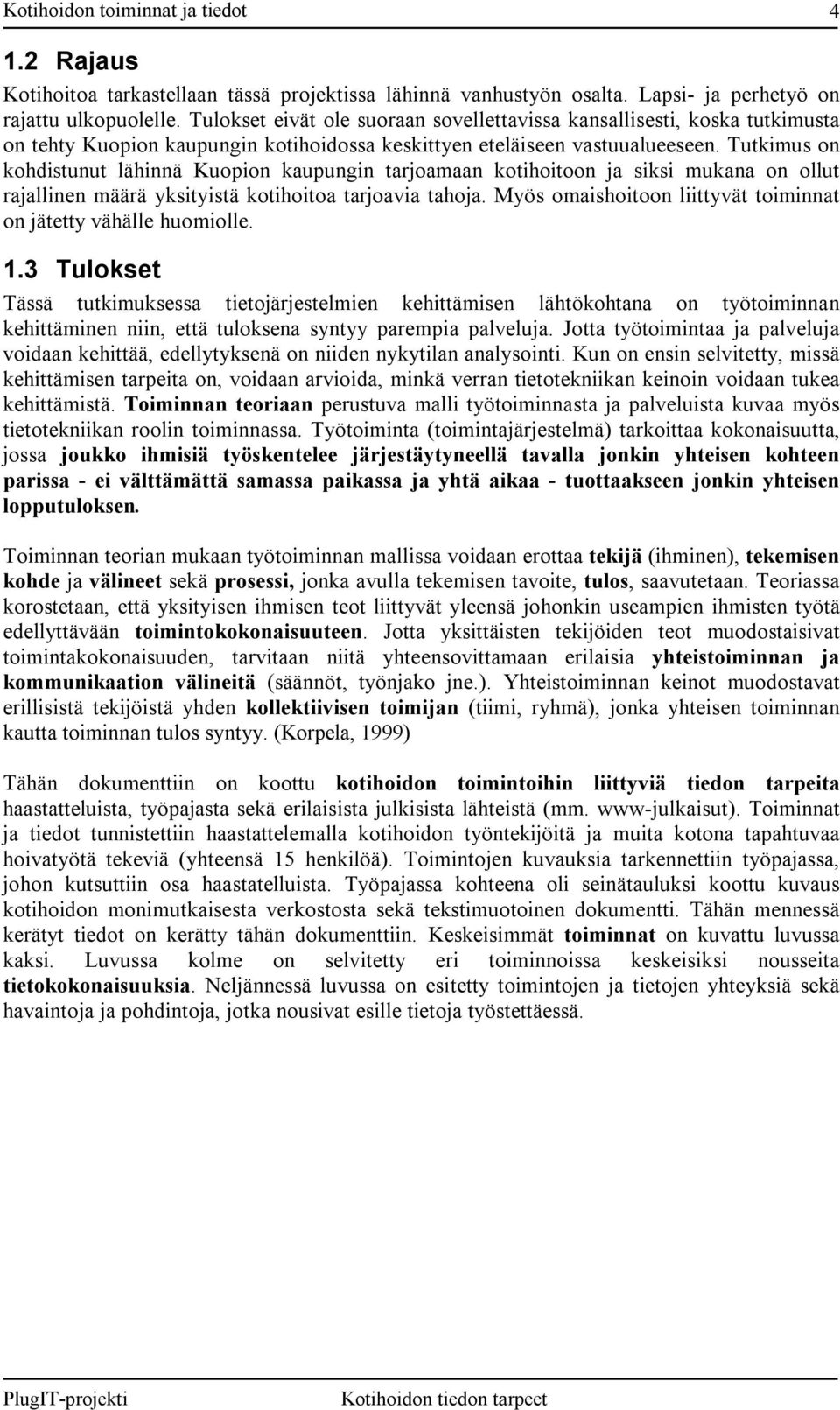 Tutkimus on kohdistunut lähinnä Kuopion kaupungin tarjoamaan kotihoitoon ja siksi mukana on ollut rajallinen määrä yksityistä kotihoitoa tarjoavia tahoja.