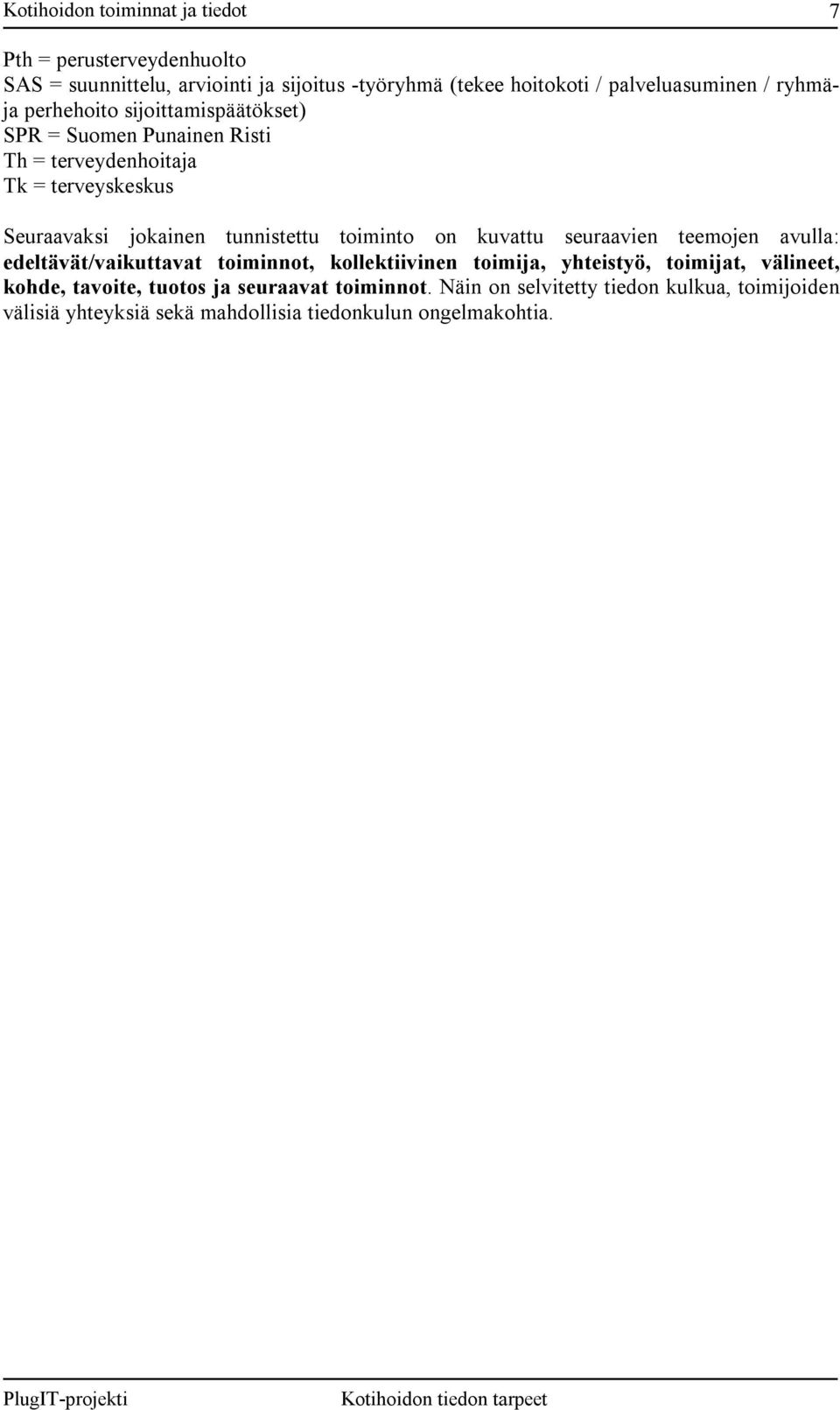 kuvattu seuraavien teemojen avulla: edeltävät/vaikuttavat toiminnot, kollektiivinen toimija, yhteistyö, toimijat, välineet, kohde,