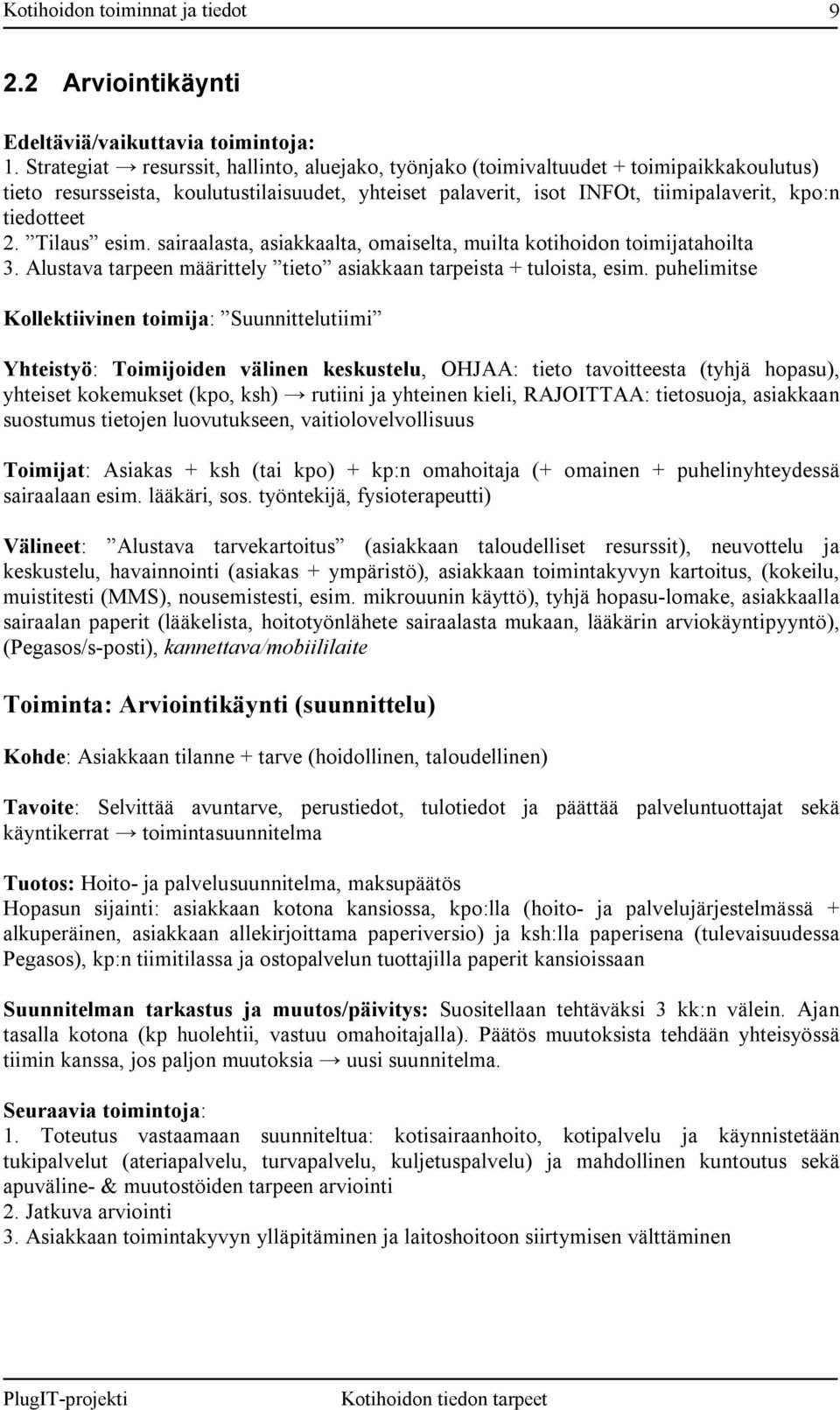 Tilaus esim. sairaalasta, asiakkaalta, omaiselta, muilta kotihoidon toimijatahoilta 3. Alustava tarpeen määrittely tieto asiakkaan tarpeista + tuloista, esim.