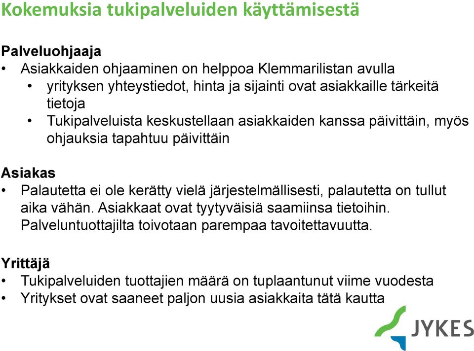 ole kerätty vielä järjestelmällisesti, palautetta on tullut aika vähän. Asiakkaat ovat tyytyväisiä saamiinsa tietoihin.