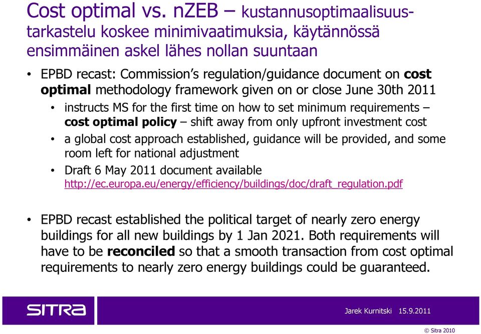 framework given on or close June 30th 2011 instructs MS for the first time on how to set minimum requirements cost optimal policy shift away from only upfront investment cost a global cost approach