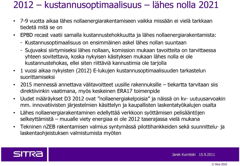 sovitettava, koska nykyisen käsityksen mukaan lähes nolla ei ole kustannustehokas, ellei siten riittäviä kannustimia ole tarjolla 1 vuosi aikaa nykyisten (2012) E-lukujen kustannusoptimaalisuuden