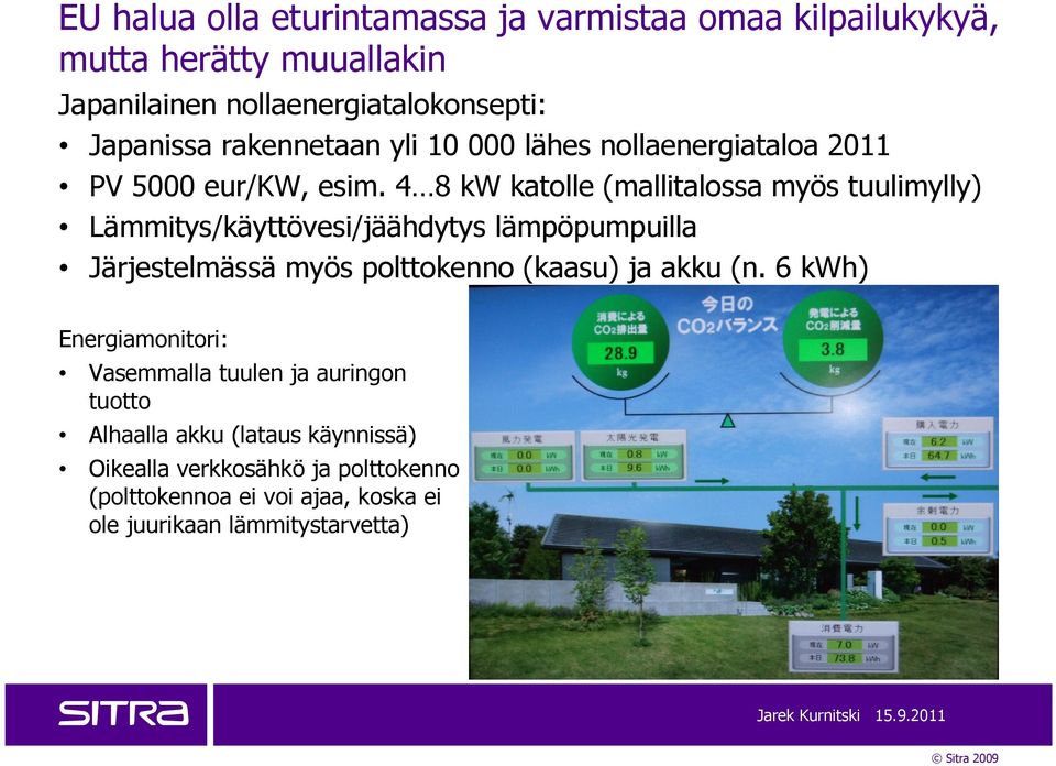 4 8 kw katolle (mallitalossa myös tuulimylly) Lämmitys/käyttövesi/jäähdytys lämpöpumpuilla Järjestelmässä myös polttokenno (kaasu) ja akku