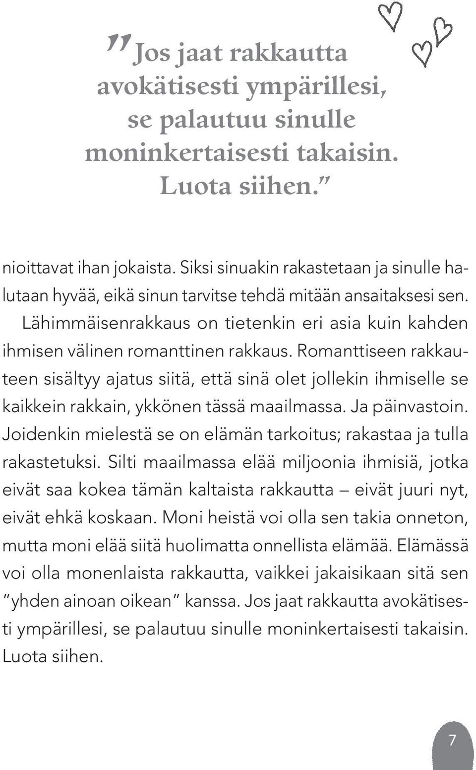 Romanttiseen rakkauteen sisältyy ajatus siitä, että sinä olet jollekin ihmiselle se kaikkein rakkain, ykkönen tässä maailmassa. Ja päinvastoin.