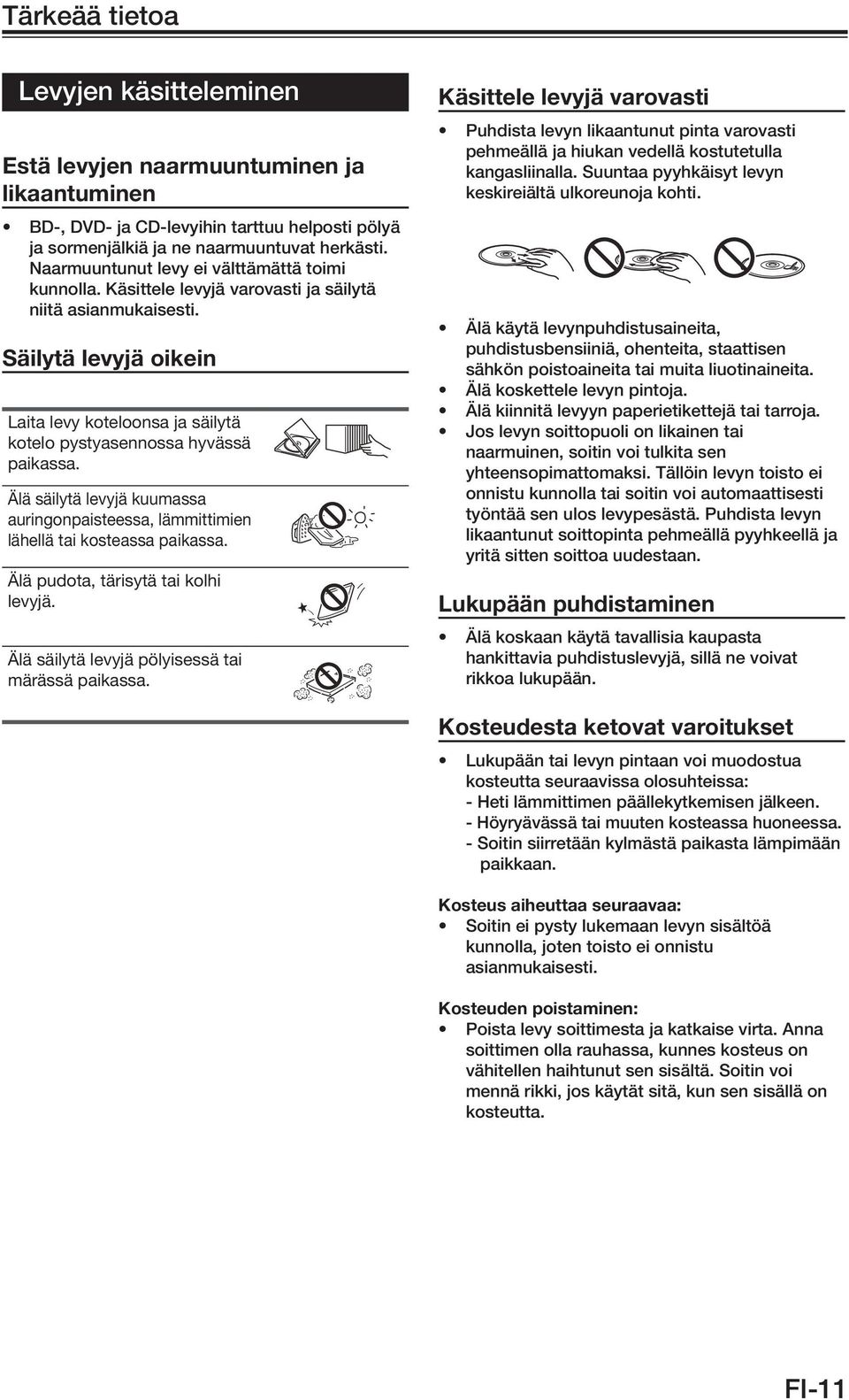 Säilytä levyjä oikein Laita levy koteloonsa ja säilytä kotelo pystyasennossa hyvässä paikassa. Älä säilytä levyjä kuumassa auringonpaisteessa, lämmittimien lähellä tai kosteassa paikassa.