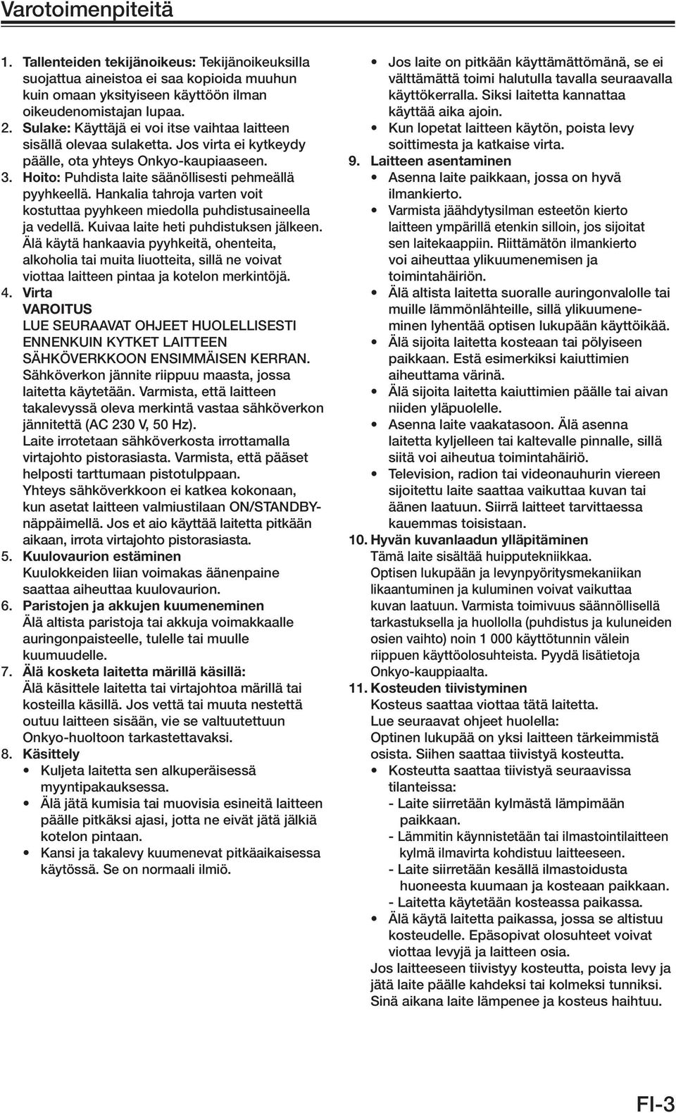Hankalia tahroja varten voit kostuttaa pyyhkeen miedolla puhdistusaineella ja vedellä. Kuivaa laite heti puhdistuksen jälkeen.