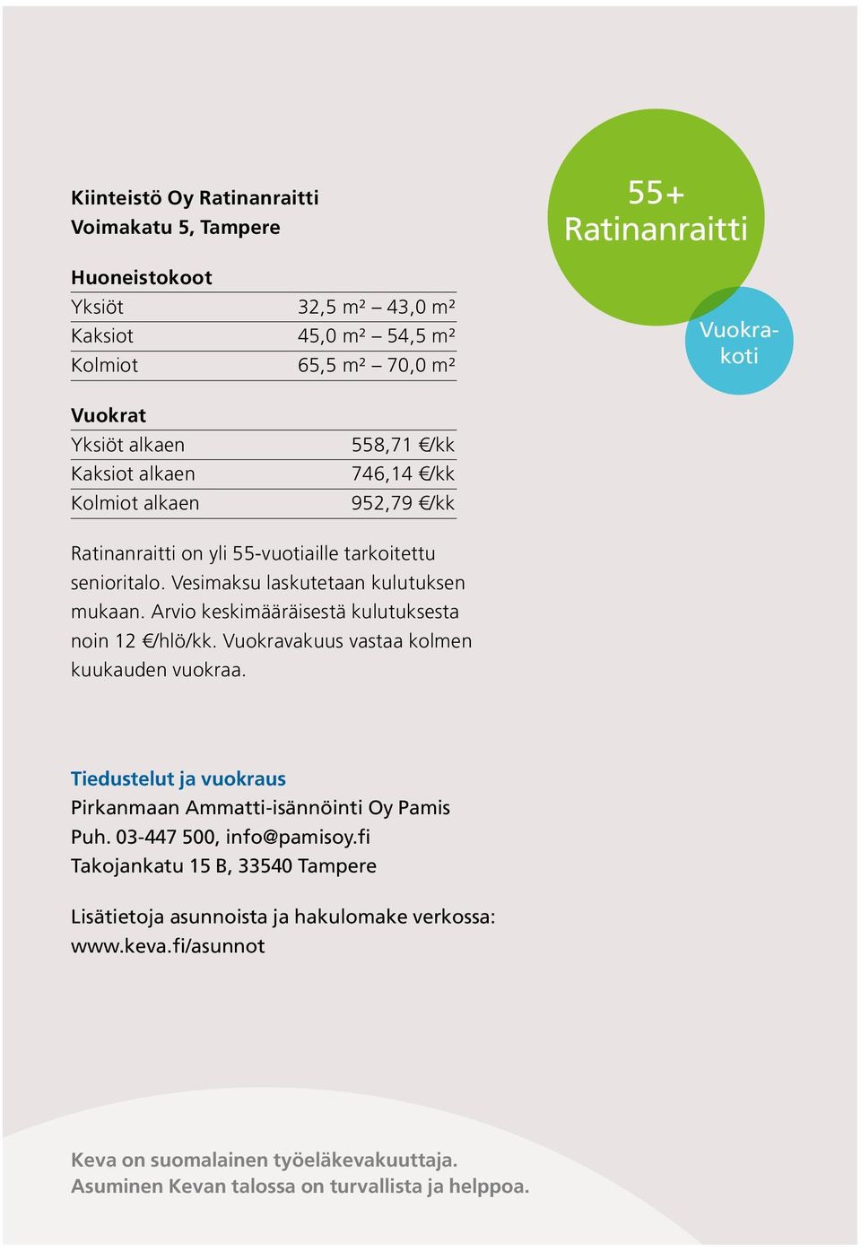 Arvio keskimääräisestä kulutuksesta noin 12 /hlö/kk. Vuokravakuus vastaa kolmen kuukauden vuokraa. Tiedustelut ja vuokraus Pirkanmaan Ammatti-isännöinti Oy Pamis Puh.