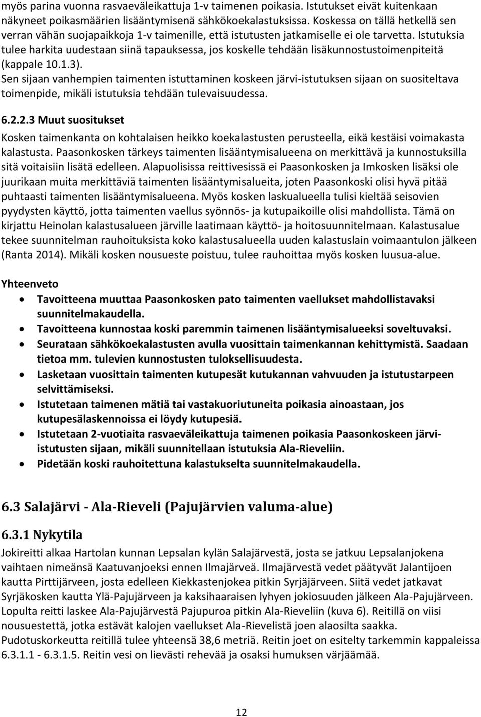 Istutuksia tulee harkita uudestaan siinä tapauksessa, jos koskelle tehdään lisäkunnostustoimenpiteitä (kappale 10.1.3).