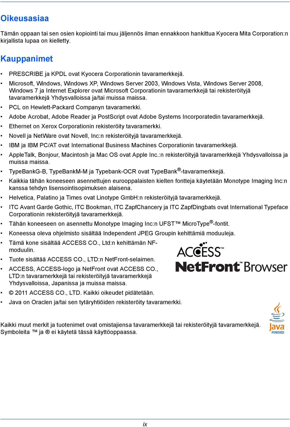 Microsoft, Windows, Windows XP, Windows Server 2003, Windows Vista, Windows Server 2008, Windows 7 ja Internet Explorer ovat Microsoft Corporationin tavaramerkkejä tai rekisteröityjä tavaramerkkejä