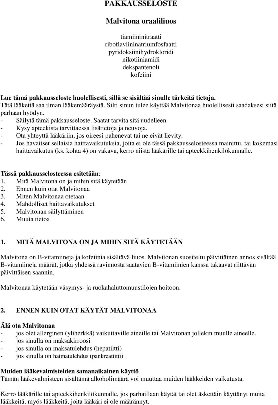 Saatat tarvita sitä uudelleen. - Kysy apteekista tarvittaessa lisätietoja ja neuvoja. - Ota yhteyttä lääkäriin, jos oireesi pahenevat tai ne eivät lievity.