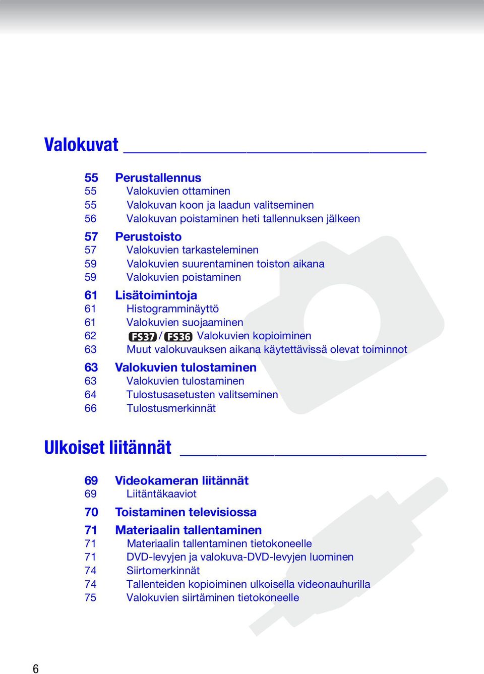 käytettävissä olevat toiminnot 63 Valokuvien tulostaminen 63 Valokuvien tulostaminen 64 Tulostusasetusten valitseminen 66 Tulostusmerkinnät Ulkoiset liitännät 69 Videokameran liitännät 69