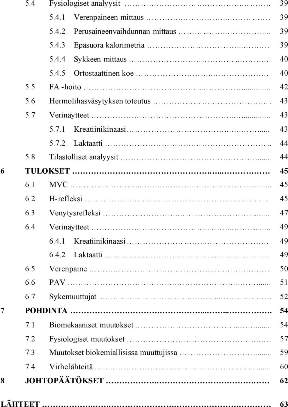 1 MVC........ 45 6.2 H-refleksi...... 45 6.3 Venytysrefleksi....... 47 6.4 Verinäytteet........ 49 6.4.1 Kreatiinikinaasi.. 49 6.4.2 Laktaatti...... 49 6.5 Verenpaine..... 50 6.6 PAV........ 51 6.