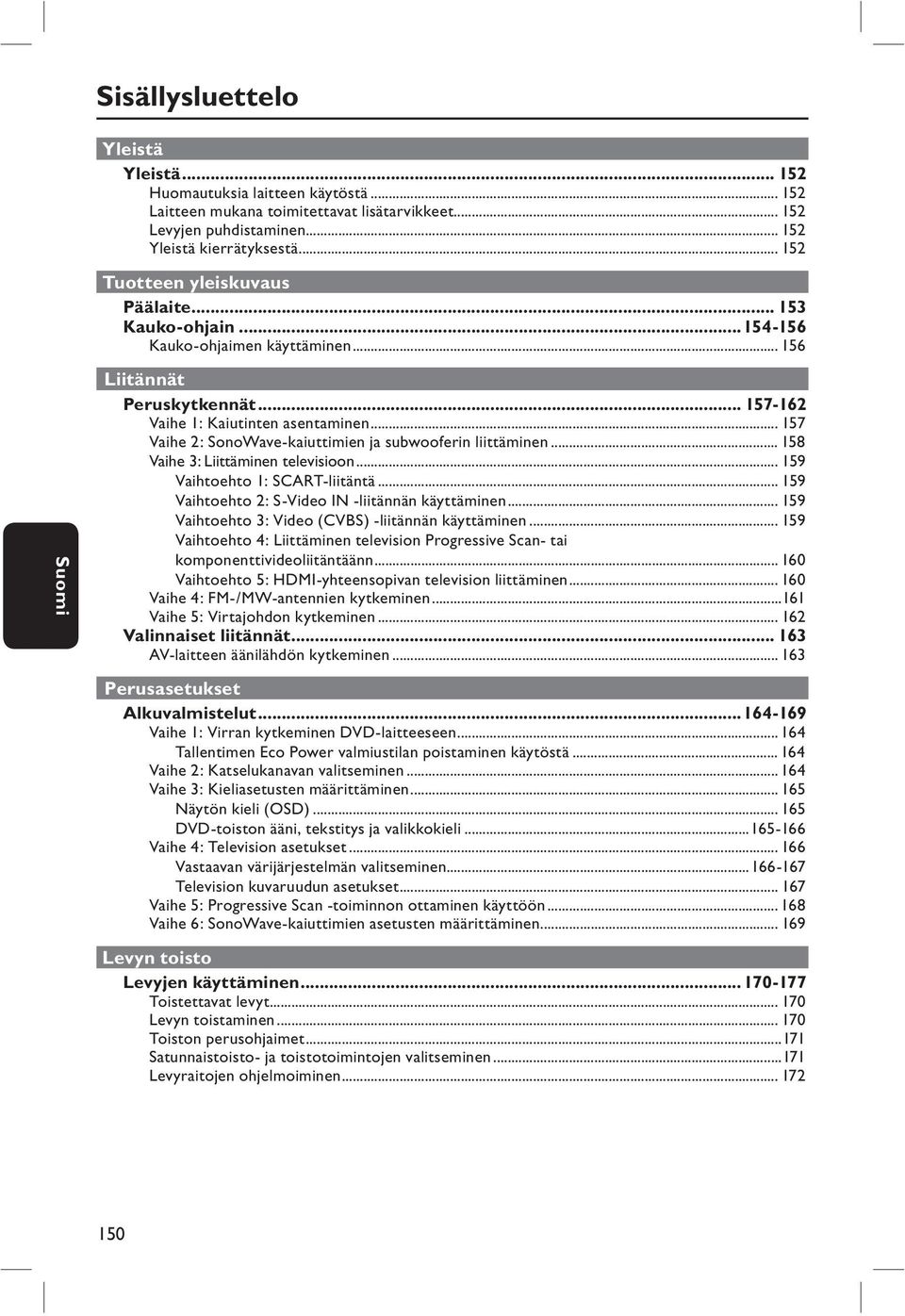 .. 157 Vaihe 2: SonoWave-kaiuttimien ja subwooferin liittäminen... 158 Vaihe 3: Liittäminen televisioon... 159 Vaihtoehto 1: SCART-liitäntä... 159 Vaihtoehto 2: S-Video IN -liitännän käyttäminen.