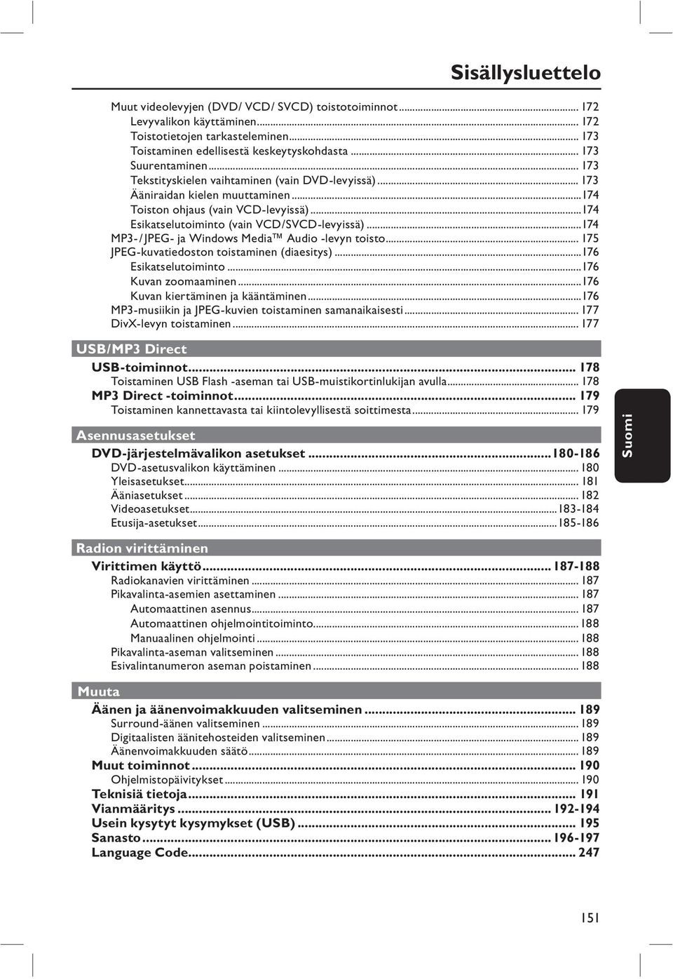 ..174 Esikatselutoiminto (vain VCD/SVCD-levyissä)...174 MP3- / JPEG- ja Windows Media Audio -levyn toisto... 175 JPEG-kuvatiedoston toistaminen (diaesitys)...176 Esikatselutoiminto.