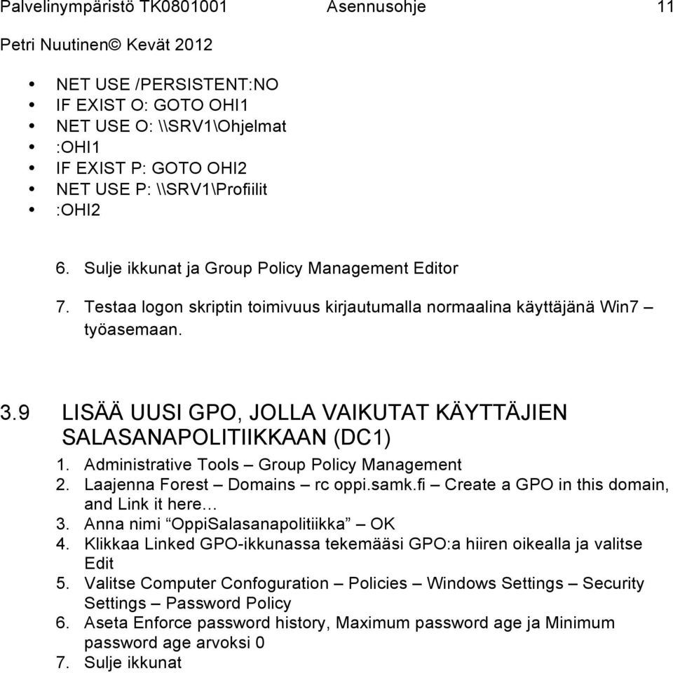 Administrative Tools Group Policy Management 2. Laajenna Forest Domains rc oppi.samk.fi Create a GPO in this domain, and Link it here 3. Anna nimi OppiSalasanapolitiikka OK 4.