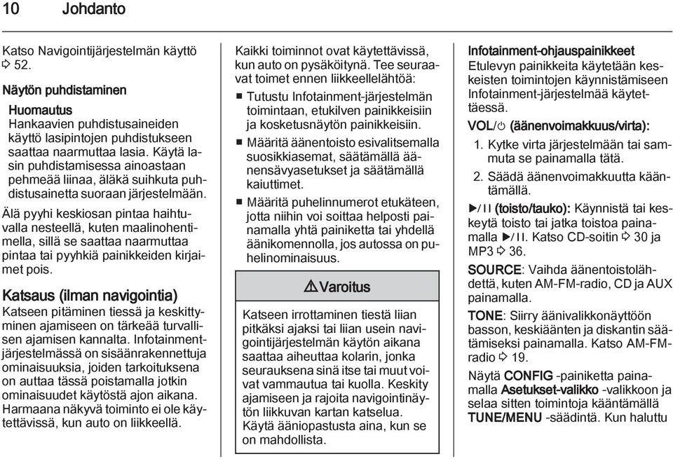Älä pyyhi keskiosan pintaa haihtuvalla nesteellä, kuten maalinohentimella, sillä se saattaa naarmuttaa pintaa tai pyyhkiä painikkeiden kirjaimet pois.