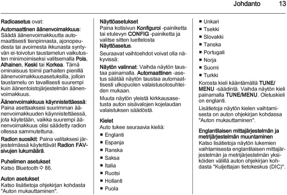 Tämä ominaisuus toimii parhaiten pienillä äänenvoimakkuusasetuksilla, jolloin taustamelu on tavallisesti suurempi kuin äänentoistojärjestelmän äänenvoimakkuus.