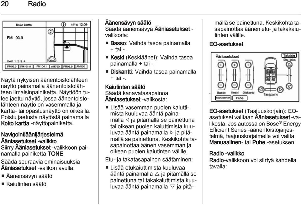 Navigointiäänijärjestelmä Ääniasetukset -valikko Siirry Ääniasetukset -valikkoon painamalla painiketta TONE.