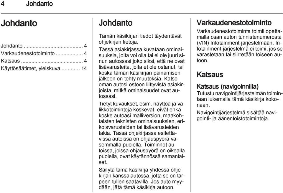 on tehty muutoksia. Katso oman autosi ostoon liittyvistä asiakirjoista, mitkä ominaisuudet ovat autossasi. Tietyt kuvaukset, esim.