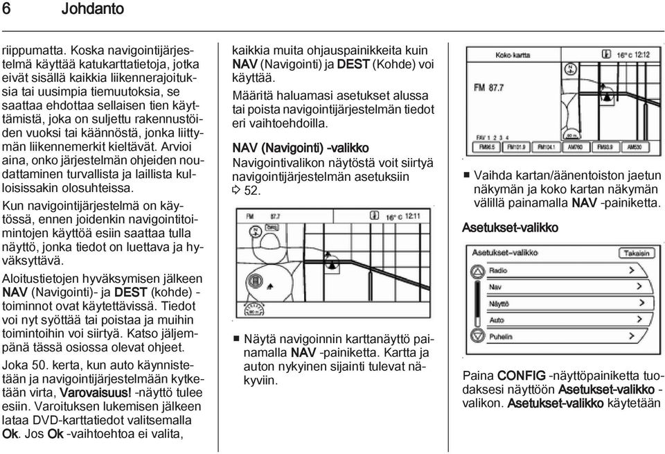 rakennustöiden vuoksi tai käännöstä, jonka liittymän liikennemerkit kieltävät. Arvioi aina, onko järjestelmän ohjeiden noudattaminen turvallista ja laillista kulloisissakin olosuhteissa.