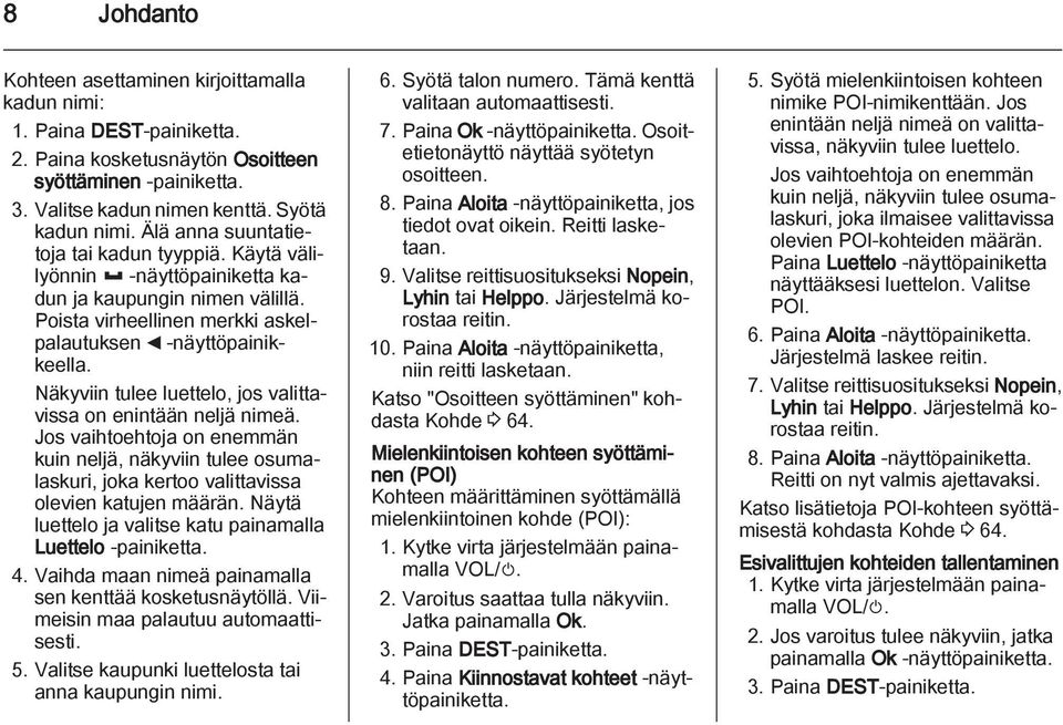 Näkyviin tulee luettelo, jos valittavissa on enintään neljä nimeä. Jos vaihtoehtoja on enemmän kuin neljä, näkyviin tulee osumalaskuri, joka kertoo valittavissa olevien katujen määrän.