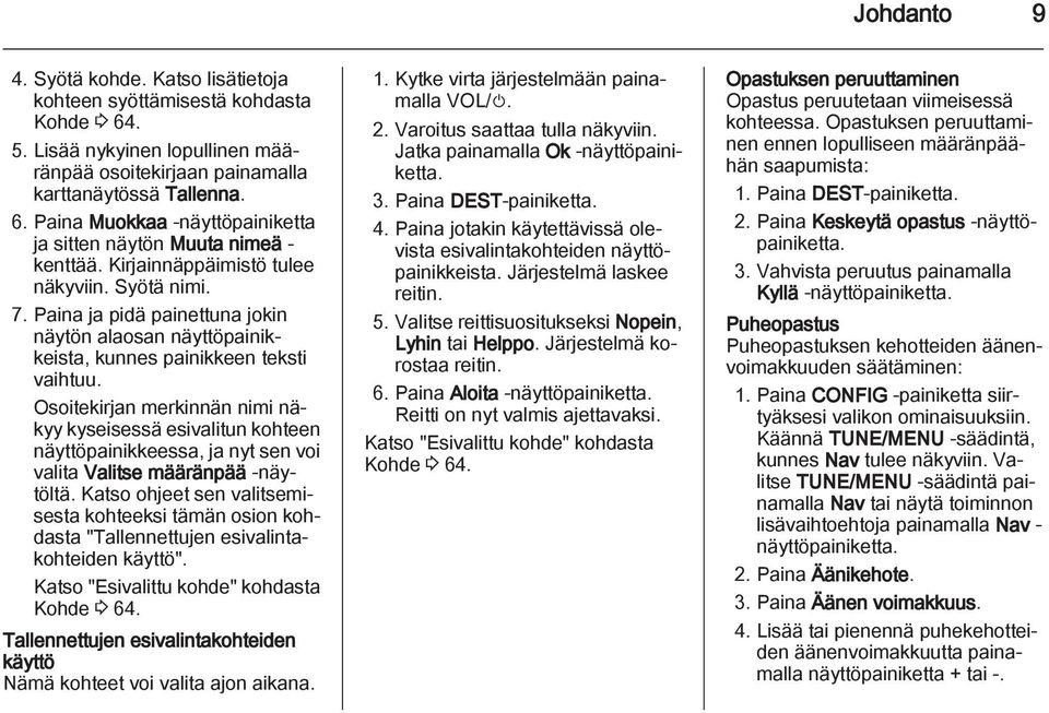 Osoitekirjan merkinnän nimi näkyy kyseisessä esivalitun kohteen näyttöpainikkeessa, ja nyt sen voi valita Valitse määränpää -näytöltä.