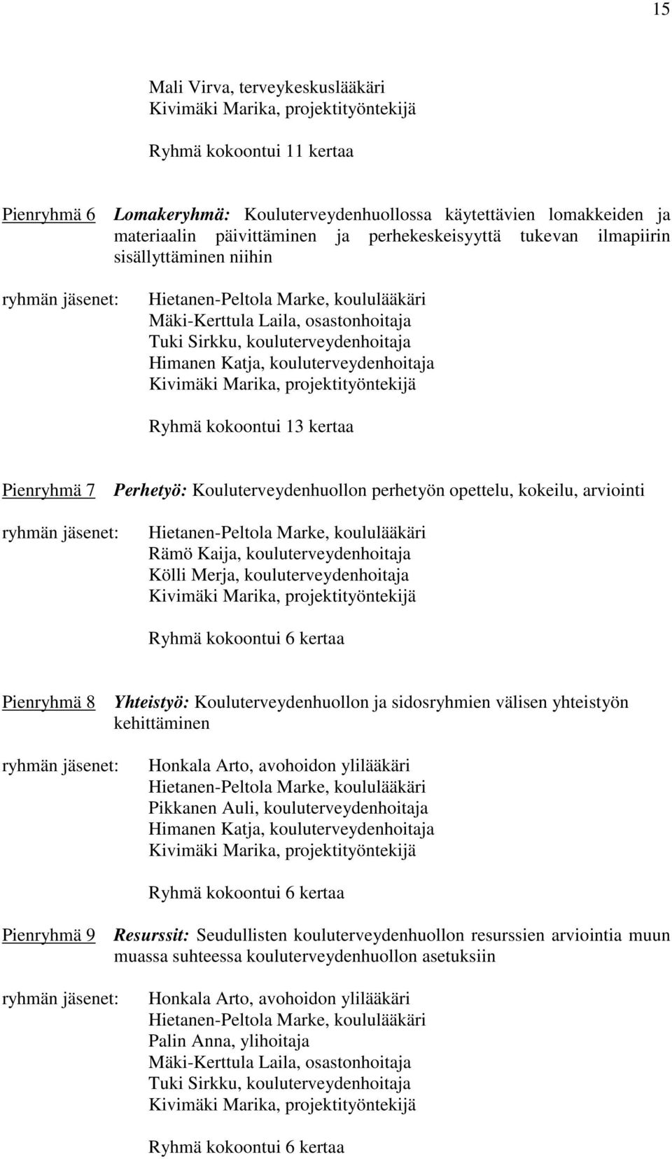 Katja, kouluterveydenhoitaja Kivimäki Marika, projektityöntekijä Ryhmä kokoontui 13 kertaa Pienryhmä 7 Perhetyö: Kouluterveydenhuollon perhetyön opettelu, kokeilu, arviointi ryhmän jäsenet: