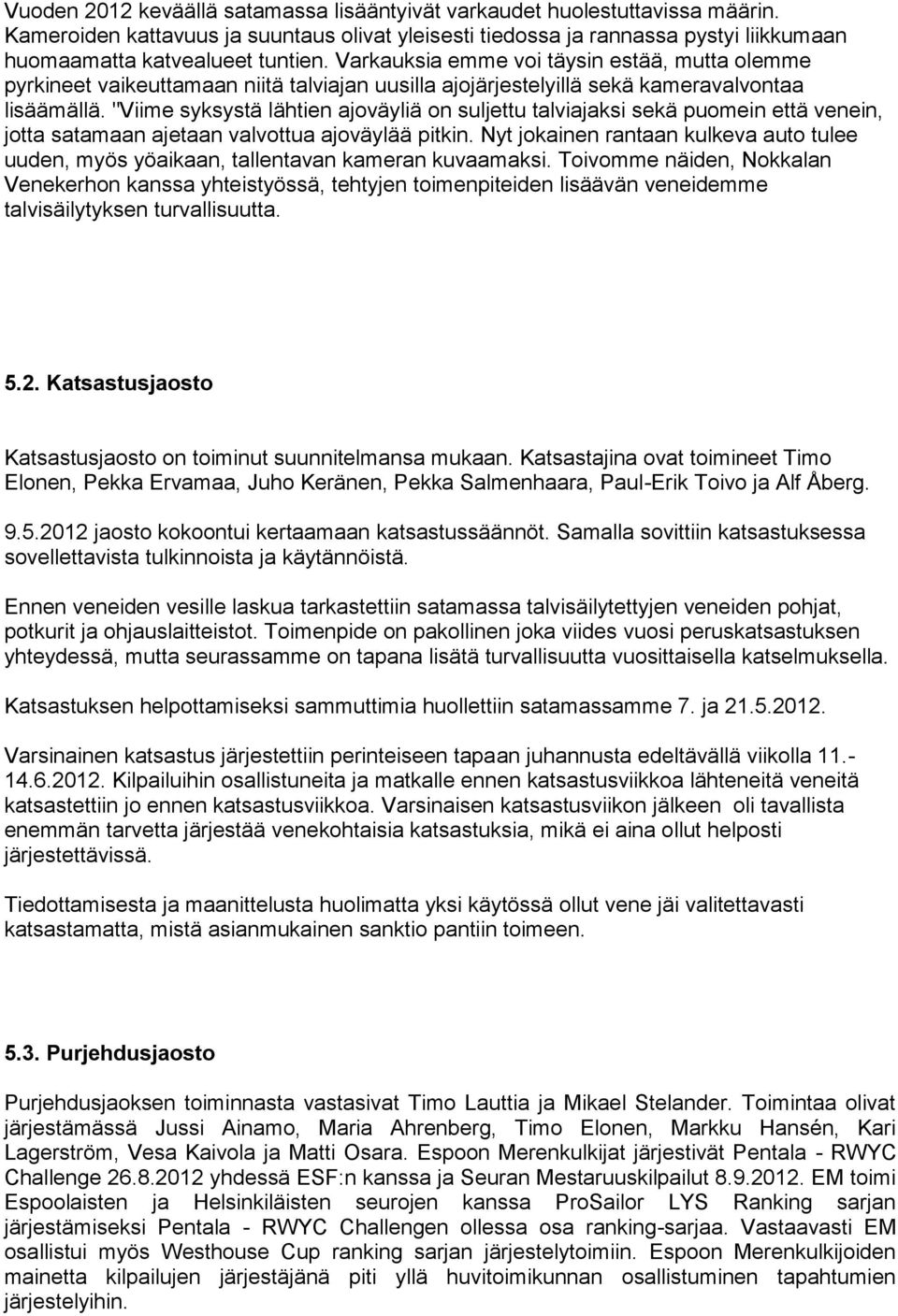 "Viime syksystä lähtien ajoväyliä on suljettu talviajaksi sekä puomein että venein, jotta satamaan ajetaan valvottua ajoväylää pitkin.