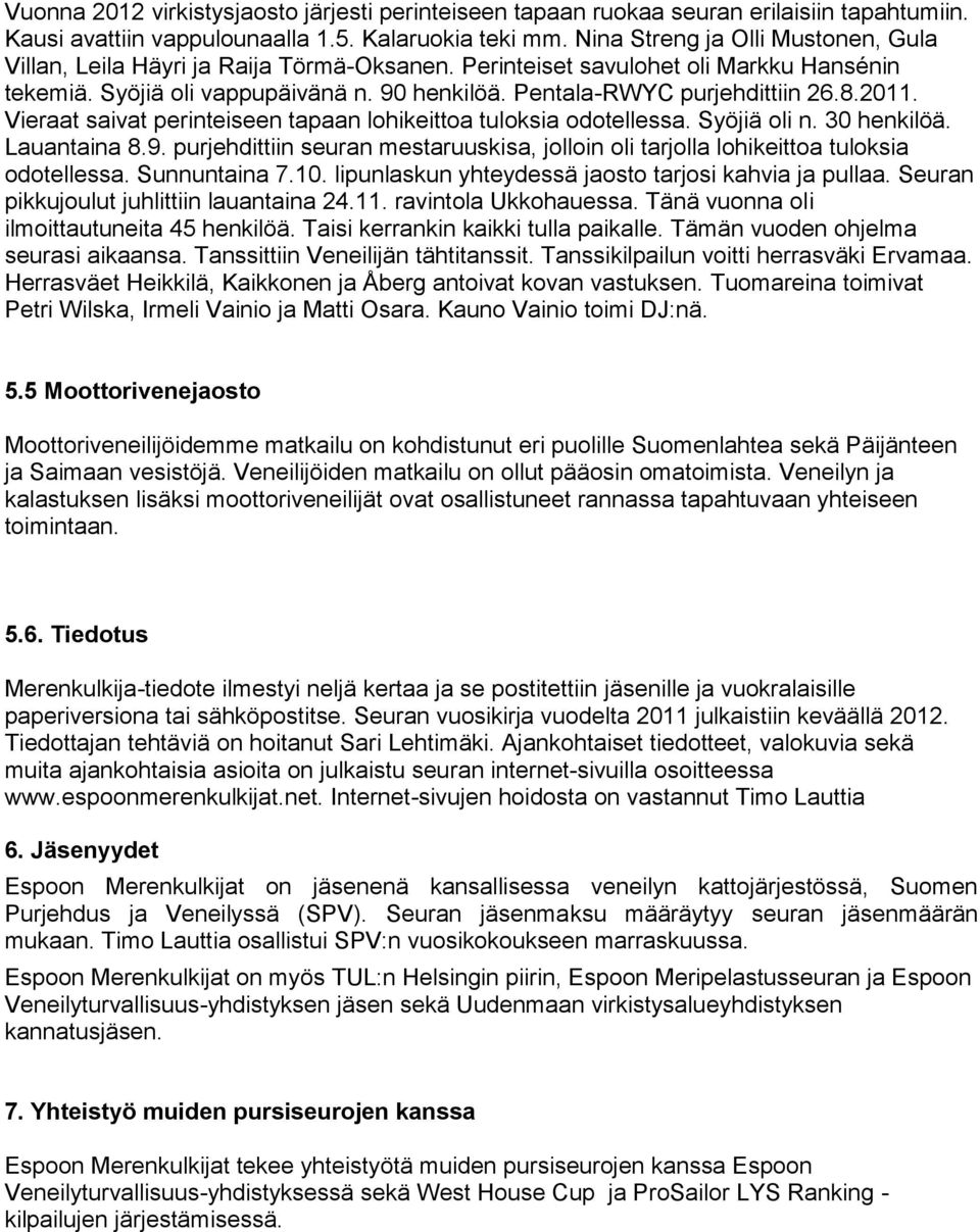 8.2011. Vieraat saivat perinteiseen tapaan lohikeittoa tuloksia odotellessa. Syöjiä oli n. 30 henkilöä. Lauantaina 8.9.