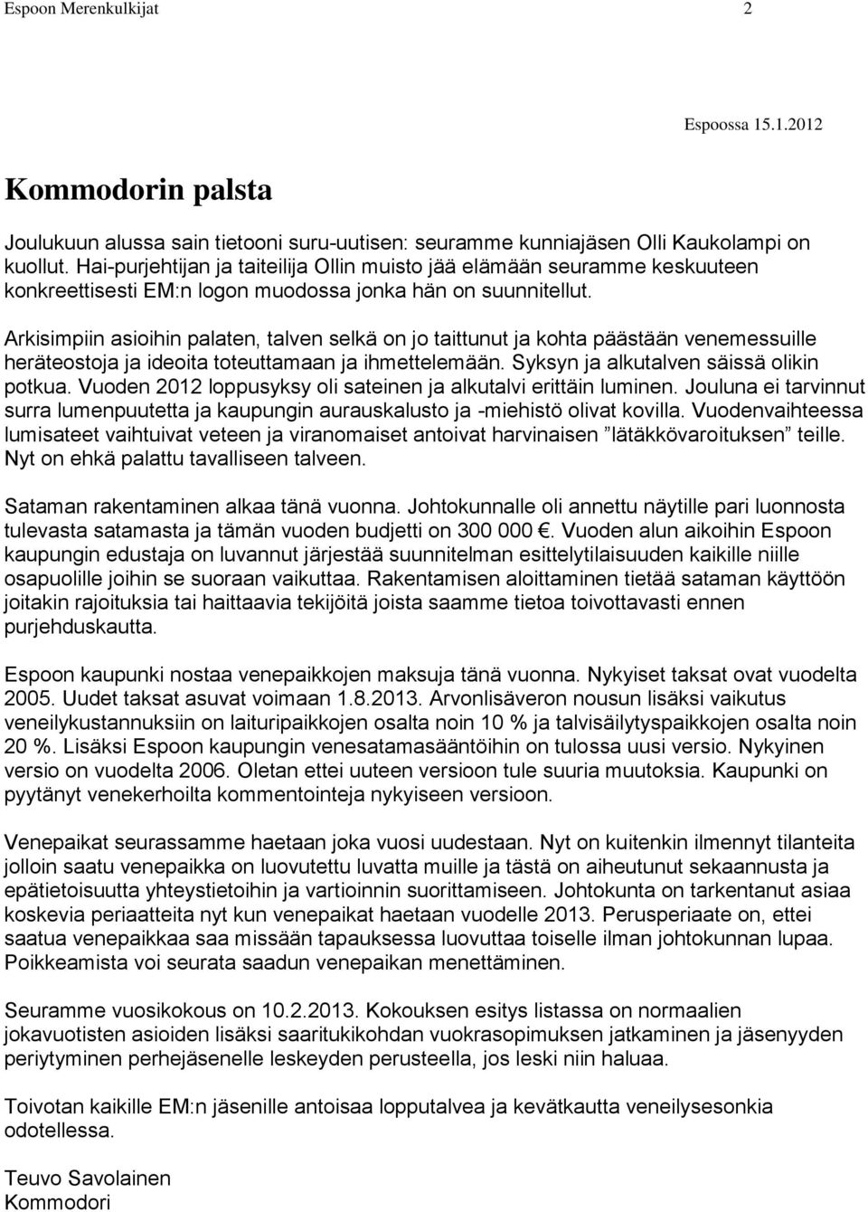 Arkisimpiin asioihin palaten, talven selkä on jo taittunut ja kohta päästään venemessuille heräteostoja ja ideoita toteuttamaan ja ihmettelemään. Syksyn ja alkutalven säissä olikin potkua.