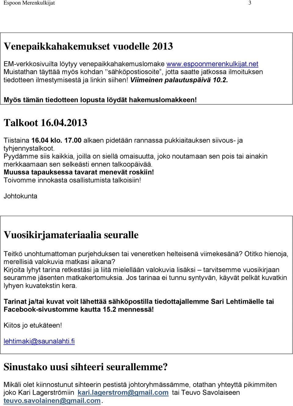 Myös tämän tiedotteen lopusta löydät hakemuslomakkeen! Talkoot 16.04.2013 Tiistaina 16.04 klo. 17.00 alkaen pidetään rannassa pukkiaitauksen siivous- ja tyhjennystalkoot.