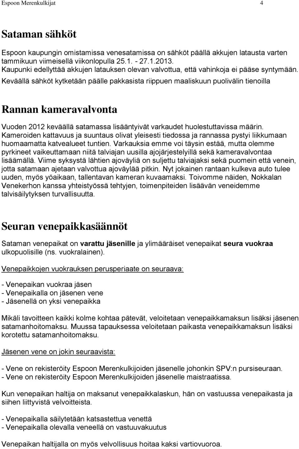 Keväällä sähköt kytketään päälle pakkasista riippuen maaliskuun puolivälin tienoilla Rannan kameravalvonta Vuoden 2012 keväällä satamassa lisääntyivät varkaudet huolestuttavissa määrin.