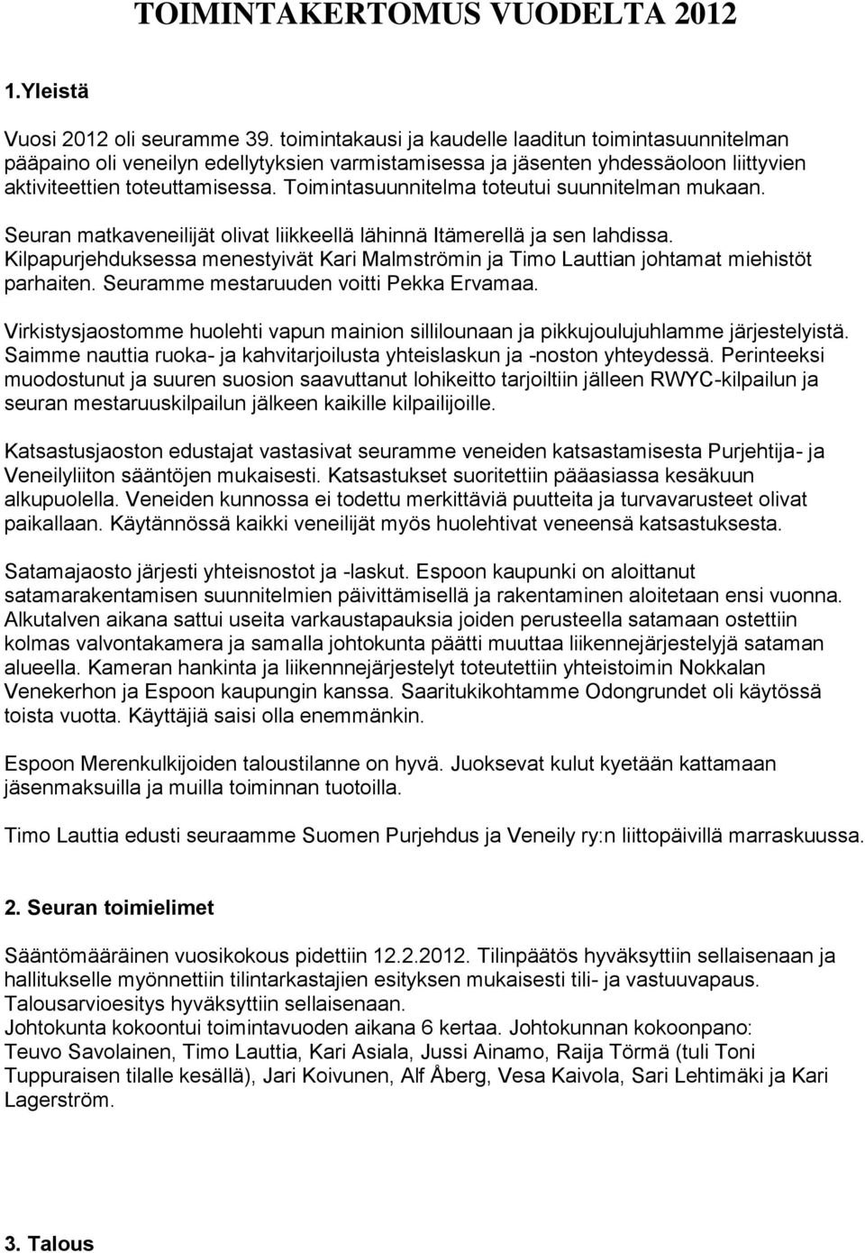 Toimintasuunnitelma toteutui suunnitelman mukaan. Seuran matkaveneilijät olivat liikkeellä lähinnä Itämerellä ja sen lahdissa.