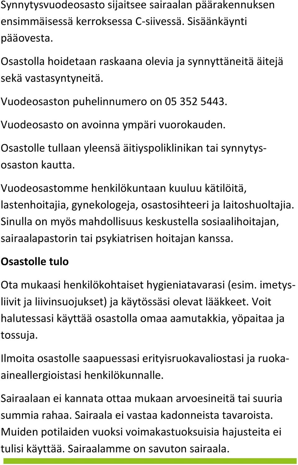 Vuodeosastomme henkilökuntaan kuuluu kätilöitä, lastenhoitajia, gynekologeja, osastosihteeri ja laitoshuoltajia.