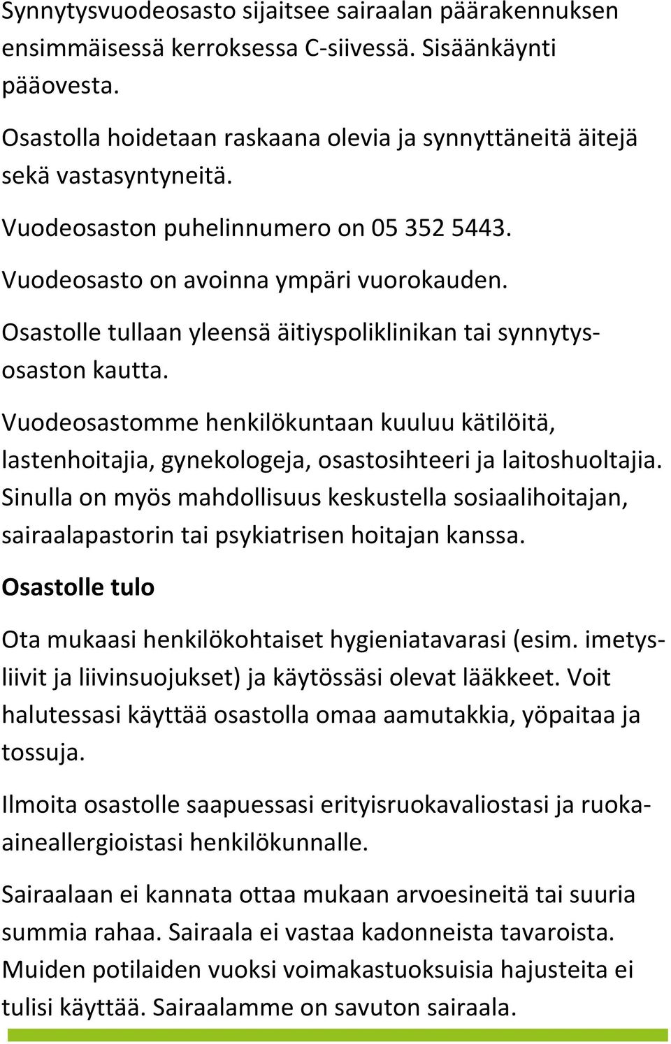 Vuodeosastomme henkilökuntaan kuuluu kätilöitä, lastenhoitajia, gynekologeja, osastosihteeri ja laitoshuoltajia.