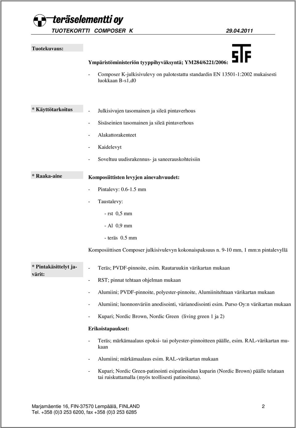 ainevahvuudet: - Pintalevy: 0.6-1.5 mm - Taustalevy: - rst 0,5 mm - Al 0,9 mm - teräs 0.5 mm Komposiittisen Composer julkisivulevyn kokonaispaksuus n.