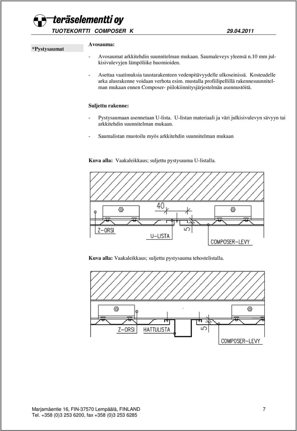 mustalla profiilipellillä rakennesuunnitelman mukaan ennen Composer- piilokiinnitysjärjestelmän asennustöitä. Suljettu rakenne: - Pystysaumaan asennetaan U-lista.