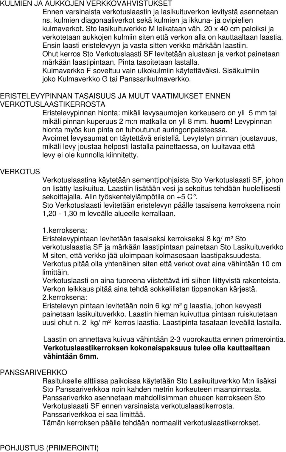 Ensin laasti eristelevyyn ja vasta sitten verkko märkään laastiin. Ohut kerros Sto Verkotuslaasti SF levitetään alustaan ja verkot painetaan märkään laastipintaan. Pinta tasoitetaan lastalla.