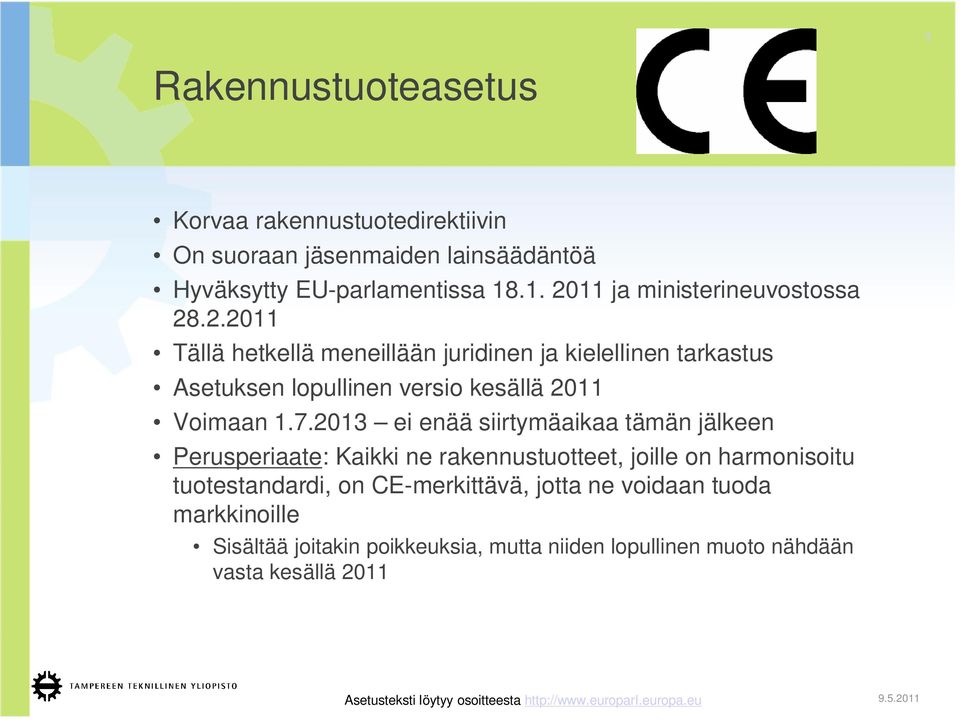 7.2013 ei enää siirtymäaikaa tämän jälkeen Perusperiaate: Kaikki ne rakennustuotteet, joille on harmonisoitu tuotestandardi, on CE-merkittävä, jotta