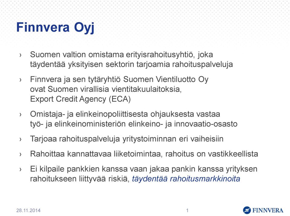 Suomen Vientiluotto Oy ovat Suomen virallisia vientitakuulaitoksia, Export Credit Agency (ECA) Omistaja- ja elinkeinopoliittisesta ohjauksesta vastaa työ- ja elinkeinoministeriön elinkeino- ja