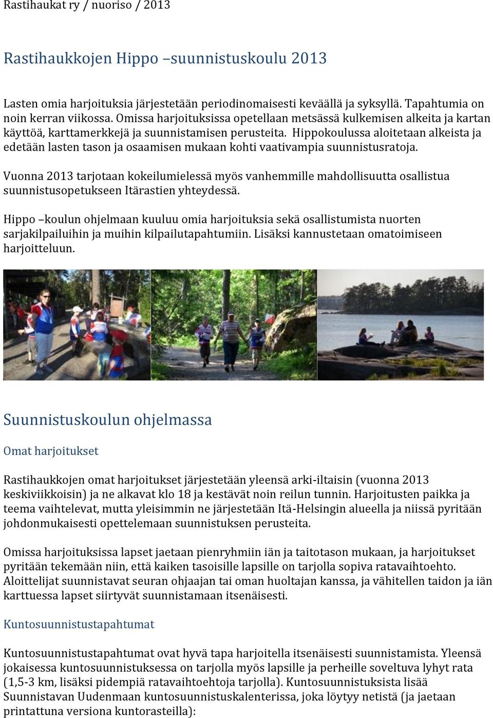 Hippokoulussa aloitetaan alkeista ja edetään lasten tason ja osaamisen mukaan kohti vaativampia suunnistusratoja.