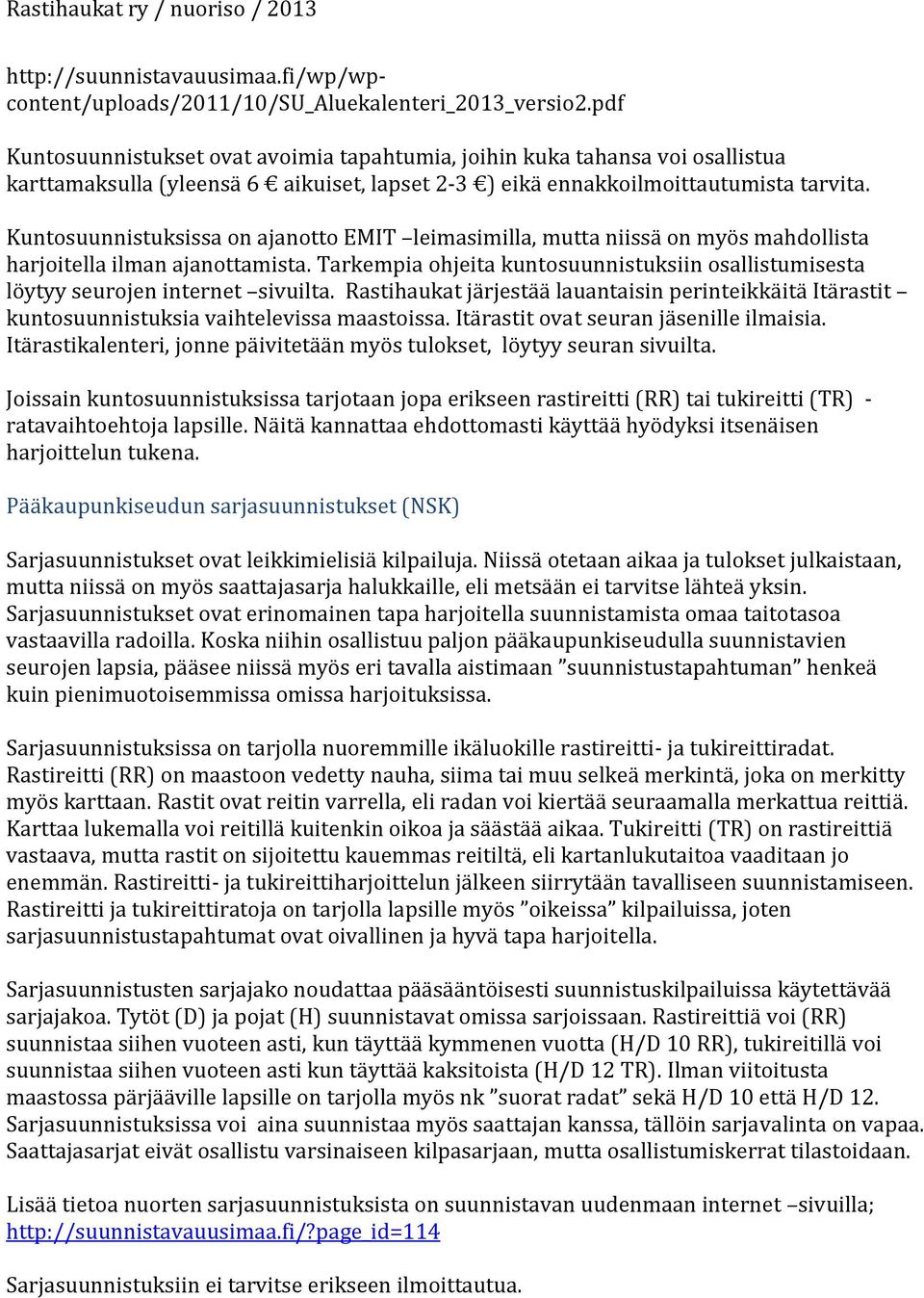 Kuntosuunnistuksissa on ajanotto EMIT leimasimilla, mutta niissä on myös mahdollista harjoitella ilman ajanottamista.