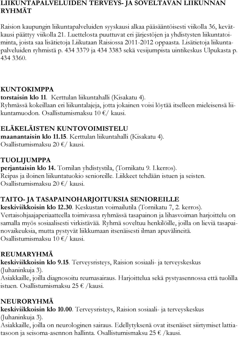 434 3379 ja 434 3383 sekä vesijumpista uintikeskus Ulpukasta p. 434 3360. KUNTOKIMPPA torstaisin klo 11. Kerttulan liikuntahalli (Kisakatu 4).