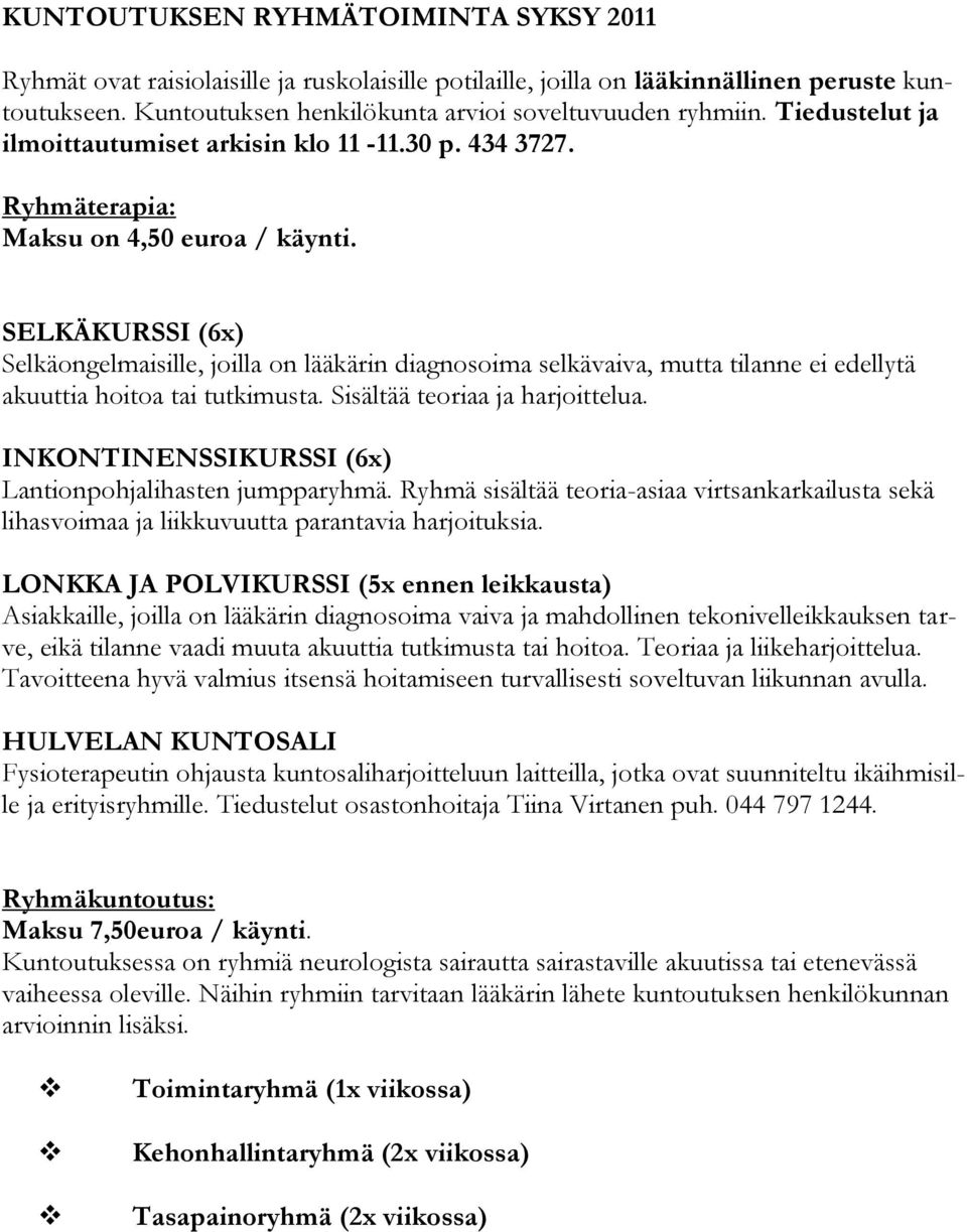 Kuntoutuksen henkilökunta arvioi soveltuvuuden ryhmiin. Tiedustelut ja ilmoittautumiset arkisin klo 11-11.30 p. 434 3727. Ryhmäterapia: Maksu on 4,50 euroa / käynti.