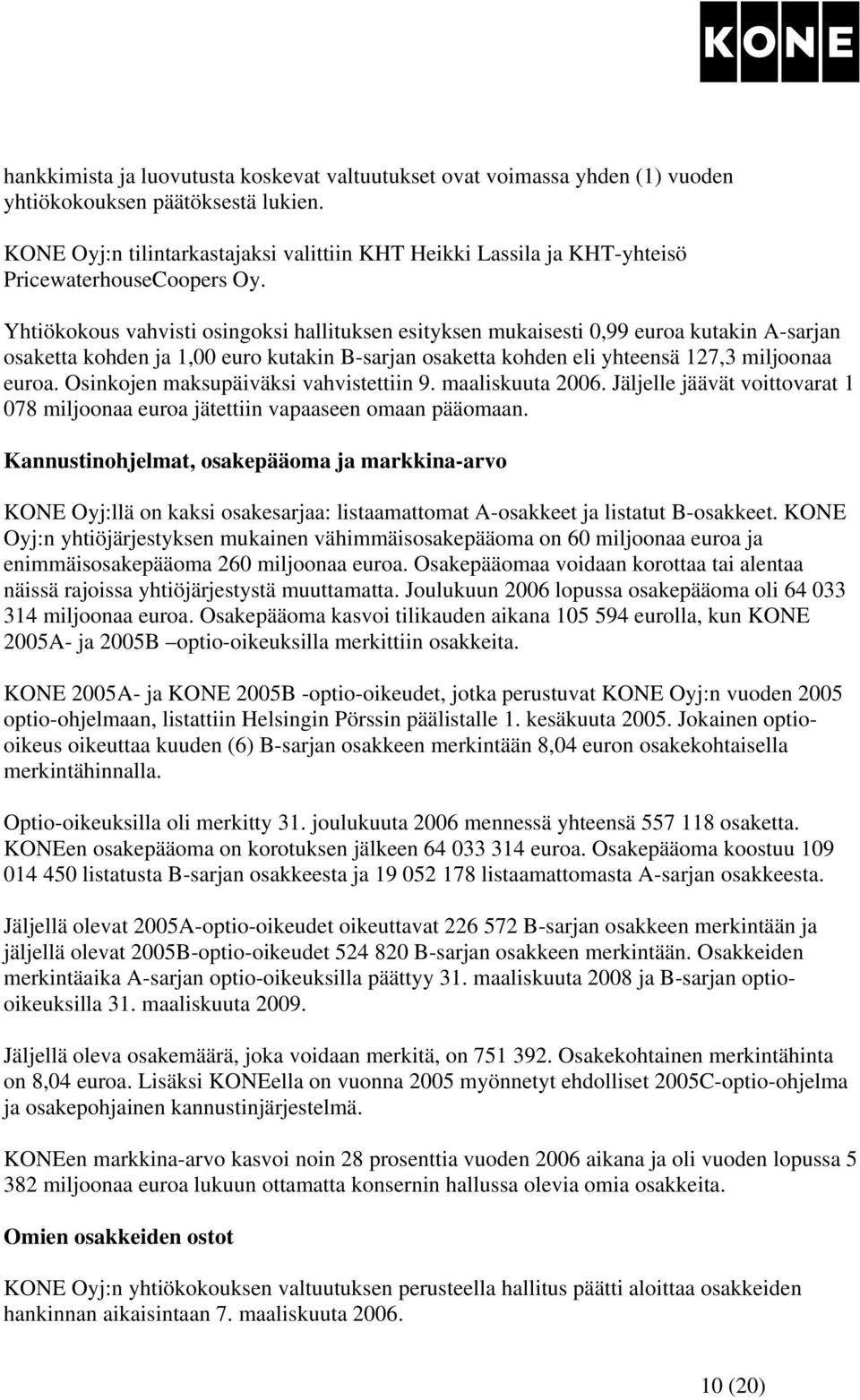 Yhtiökokous vahvisti osingoksi hallituksen esityksen mukaisesti 0,99 euroa kutakin A-sarjan osaketta kohden ja 1,00 euro kutakin B-sarjan osaketta kohden eli yhteensä 127,3 miljoonaa euroa.