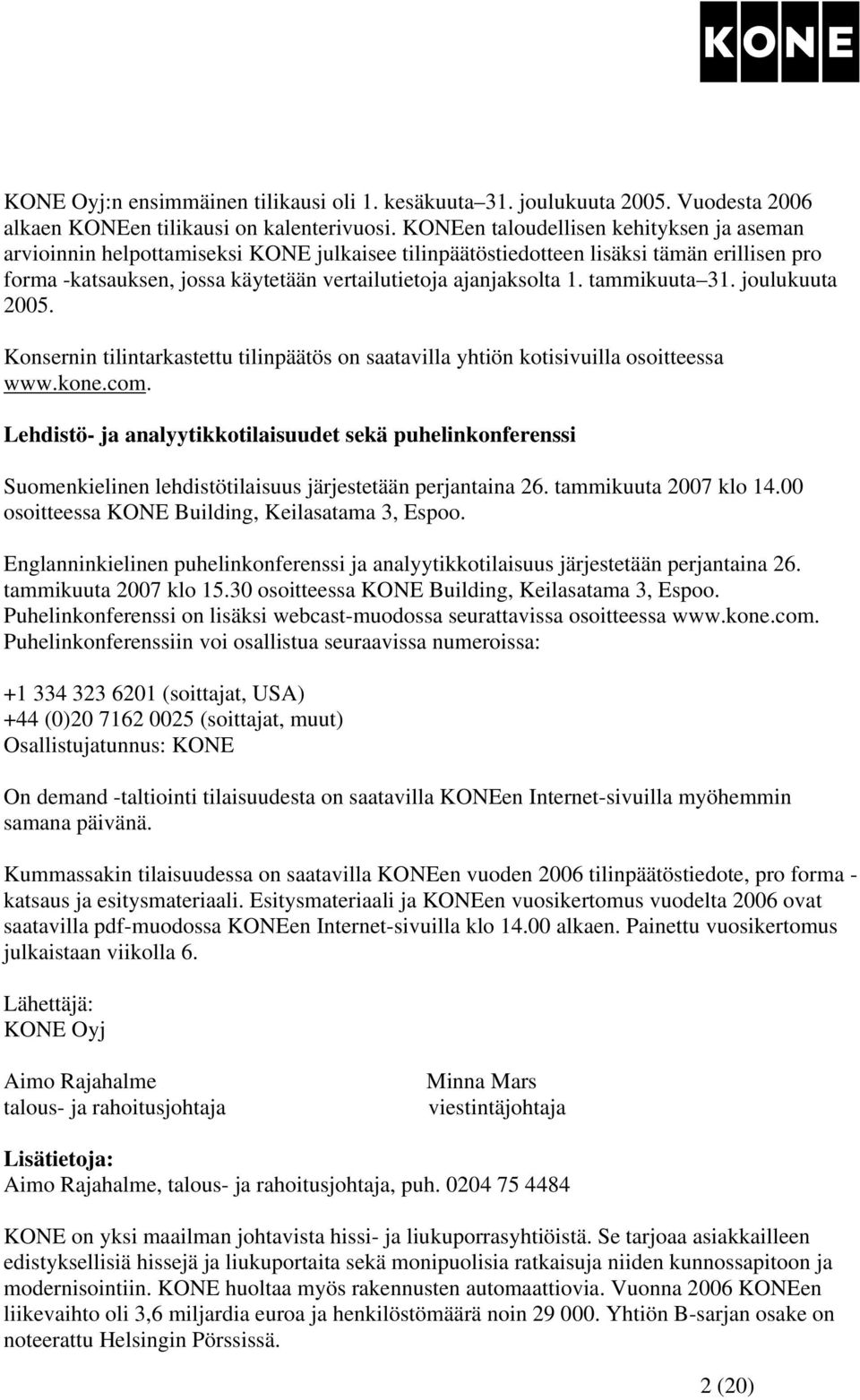 tammikuuta 31. joulukuuta 2005. Konsernin tilintarkastettu tilinpäätös on saatavilla yhtiön kotisivuilla osoitteessa www.kone.com.