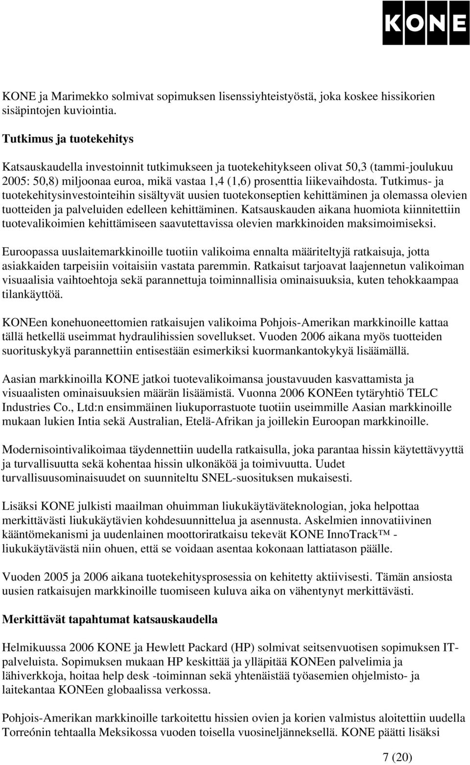 Tutkimus- ja tuotekehitysinvestointeihin sisältyvät uusien tuotekonseptien kehittäminen ja olemassa olevien tuotteiden ja palveluiden edelleen kehittäminen.