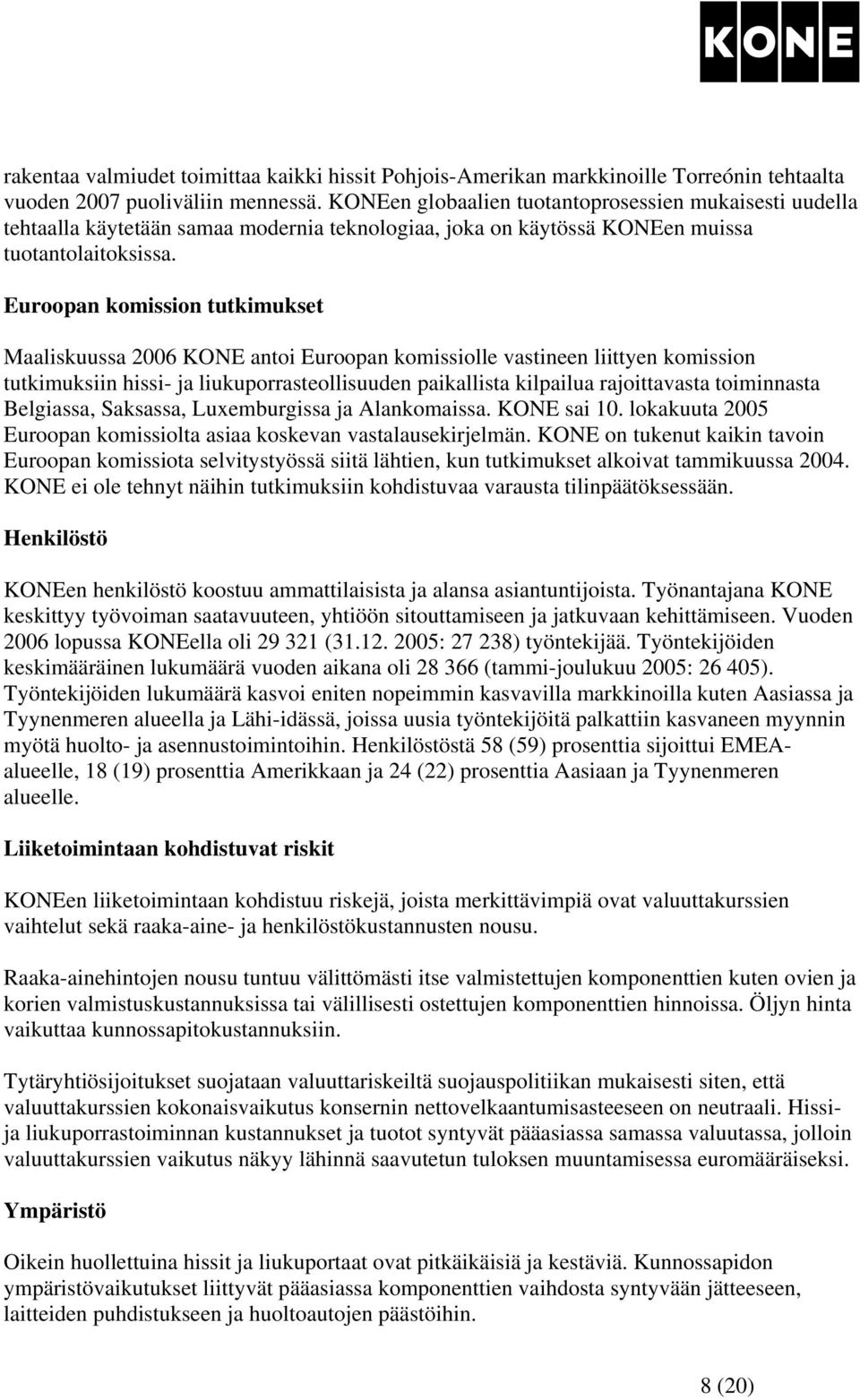 Euroopan komission tutkimukset Maaliskuussa 2006 KONE antoi Euroopan komissiolle vastineen liittyen komission tutkimuksiin hissi- ja liukuporrasteollisuuden paikallista kilpailua rajoittavasta