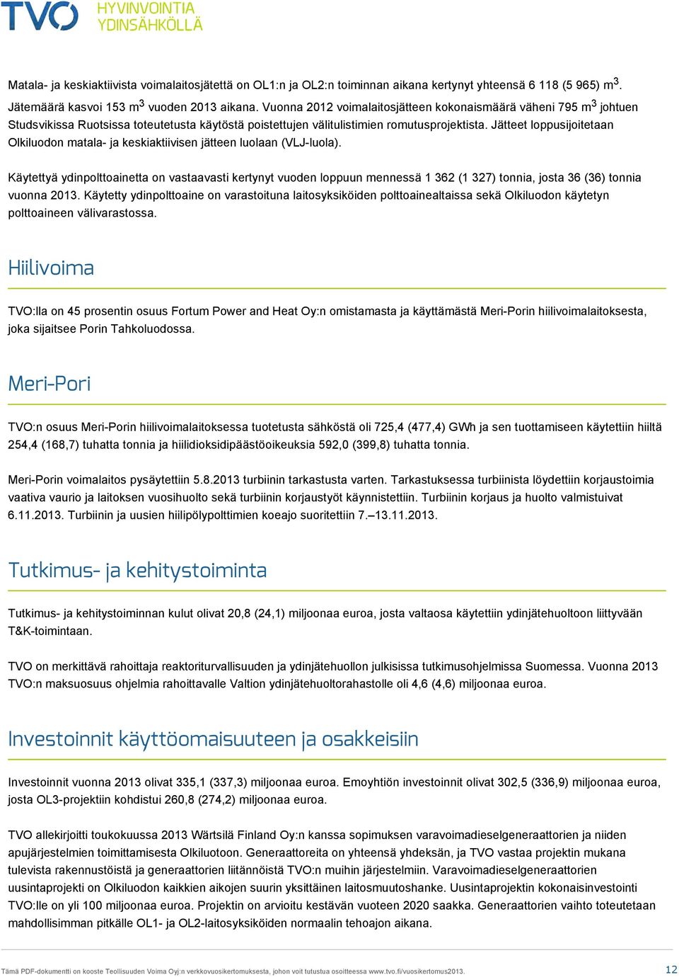 Jätteet loppusijoitetaan Olkiluodon matala ja keskiaktiivisen jätteen luolaan (VLJ luola).